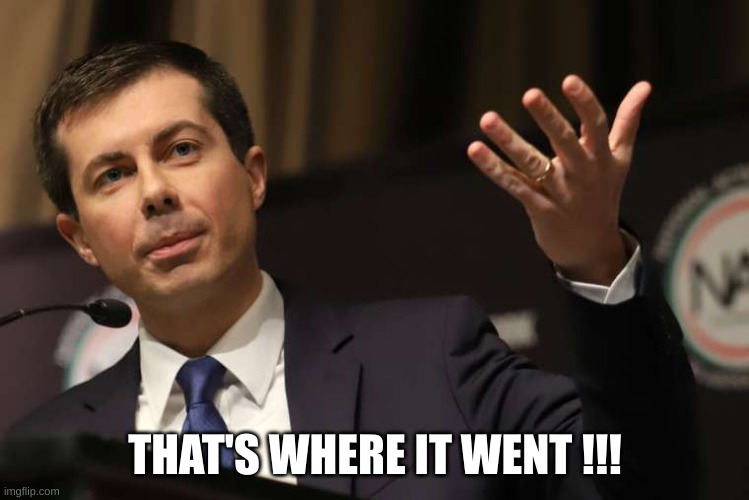 Pete Buttigieg | THAT'S WHERE IT WENT !!! | image tagged in pete buttigieg | made w/ Imgflip meme maker