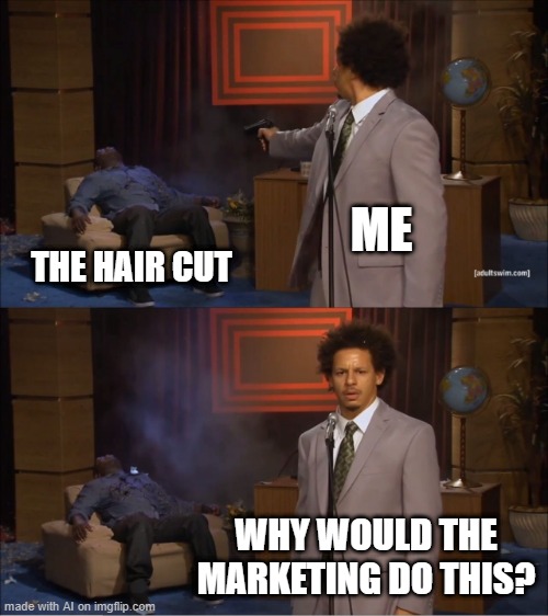 Bad Haircut | ME; THE HAIR CUT; WHY WOULD THE MARKETING DO THIS? | image tagged in memes,who killed hannibal | made w/ Imgflip meme maker