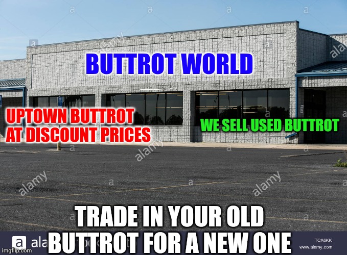 Buttrot World | BUTTROT WORLD; UPTOWN BUTTROT 
AT DISCOUNT PRICES; WE SELL USED BUTTROT; TRADE IN YOUR OLD BUTTROT FOR A NEW ONE | image tagged in abandoned grocery store,funny memes | made w/ Imgflip meme maker