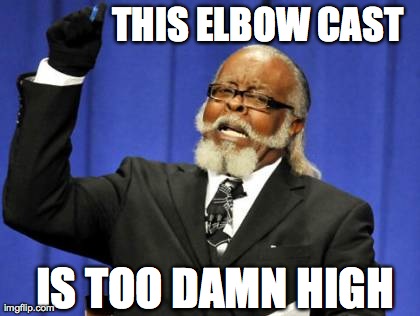 Elbow cast | THIS ELBOW CAST IS TOO DAMN HIGH | image tagged in cool,memes,funny,too damn high,internet,political | made w/ Imgflip meme maker