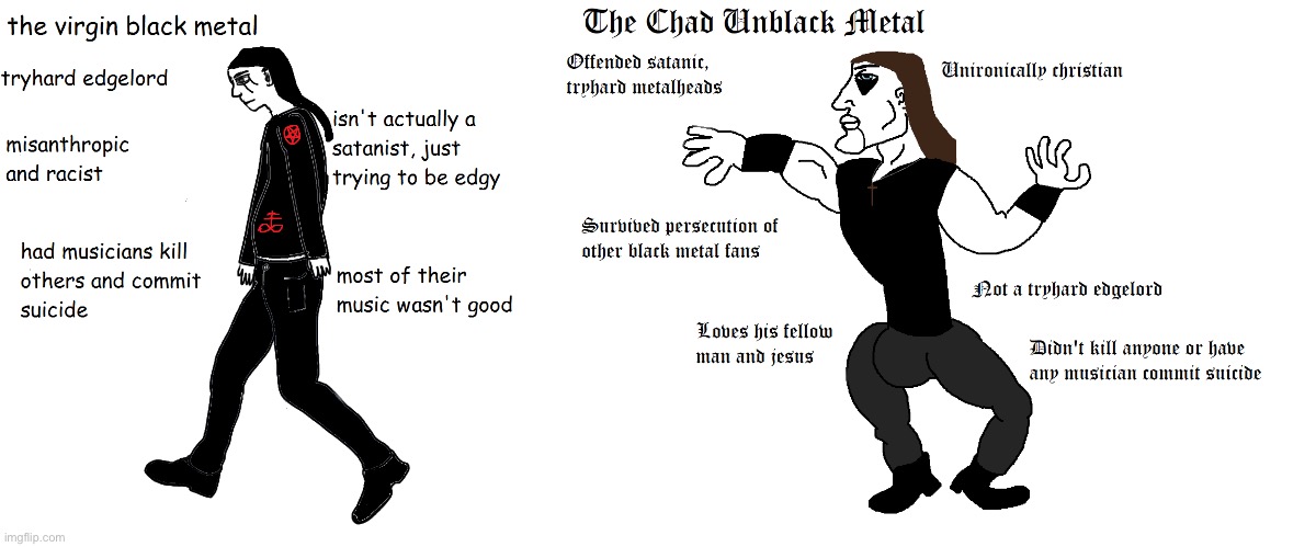 The virgin black metal vs the chad unblack metal | image tagged in virgin vs chad,black metal,unblack metal | made w/ Imgflip meme maker