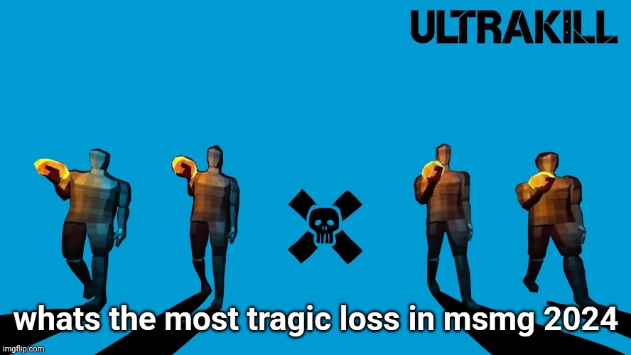 ULTRAWEEZER | whats the most tragic loss in msmg 2024 | image tagged in ultraweezer | made w/ Imgflip meme maker