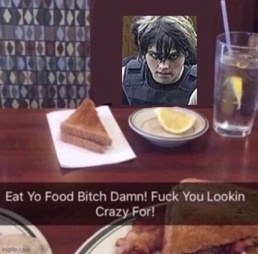 Eat Yo Food Bitch Damn! | image tagged in eat yo food bitch damn | made w/ Imgflip meme maker