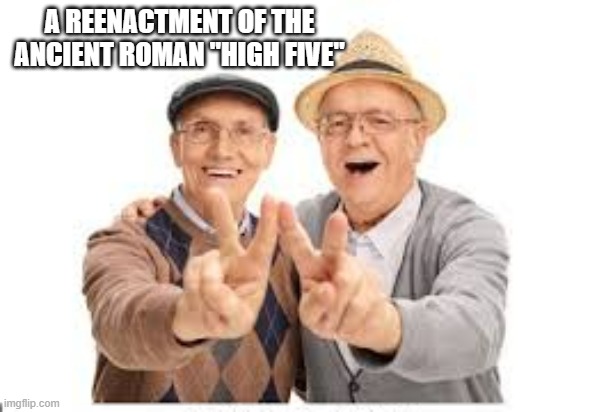 memes by Brad - 2 men demonstrating the ancient roman High Five - humor | A REENACTMENT OF THE ANCIENT ROMAN "HIGH FIVE" | image tagged in funny,sports,high five,humor,funny meme | made w/ Imgflip meme maker