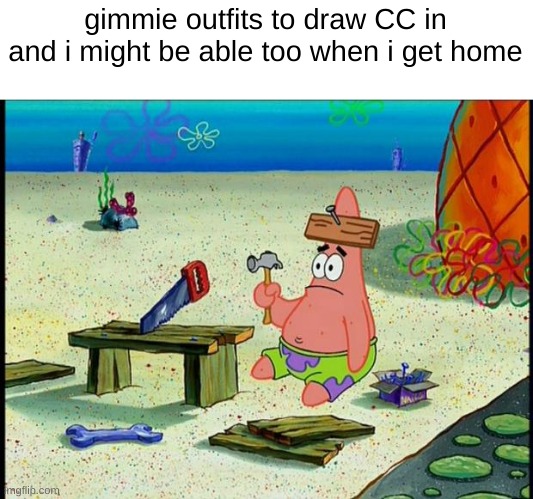 Patrick  | gimmie outfits to draw CC in and i might be able too when i get home | image tagged in patrick | made w/ Imgflip meme maker