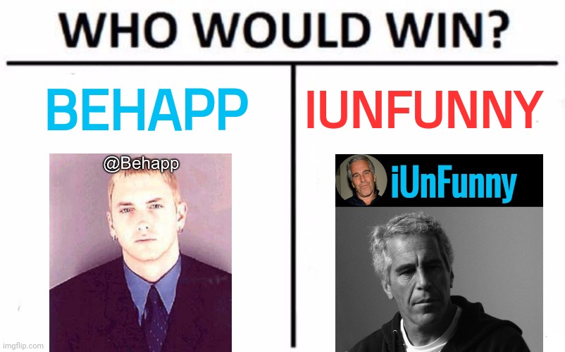 Who Would Win? Meme | BEHAPP; IUNFUNNY | image tagged in memes,who would win | made w/ Imgflip meme maker