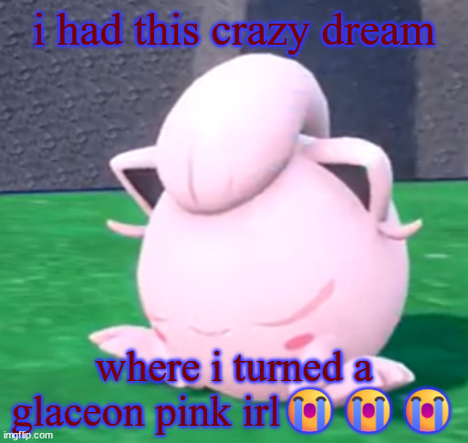 goober tail | i had this crazy dream; where i turned a glaceon pink irl😭😭😭 | image tagged in goober tail | made w/ Imgflip meme maker