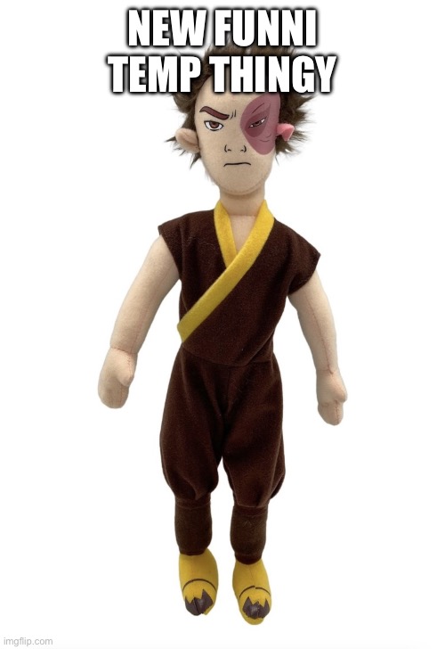 Zuko plush | NEW FUNNI TEMP THINGY | image tagged in zuko plush | made w/ Imgflip meme maker