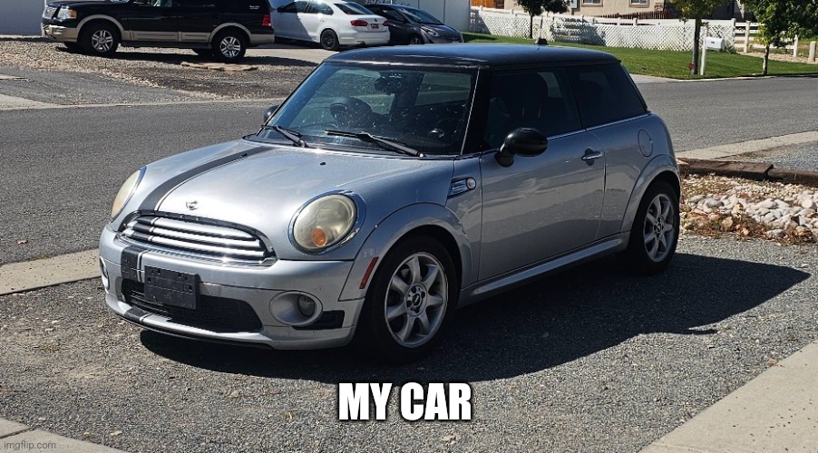 The 2010 mini cooper my ass has to drop a class to learn to drive | MY CAR | made w/ Imgflip meme maker