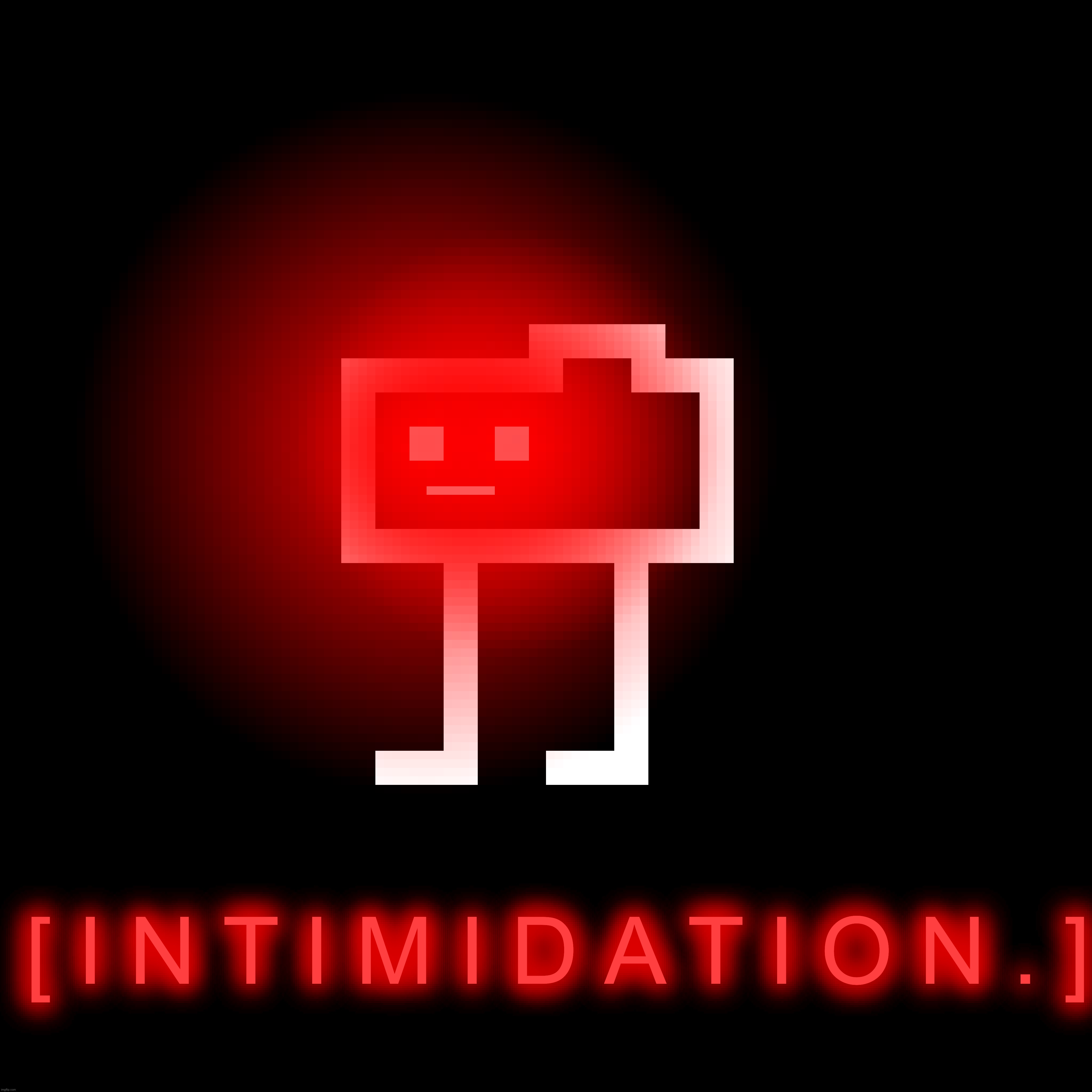 [ I N T I M I D A T I O N . ] | made w/ Imgflip meme maker