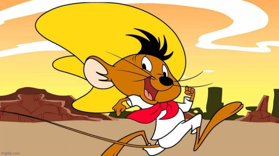 image tagged in speedy gonzales | made w/ Imgflip meme maker