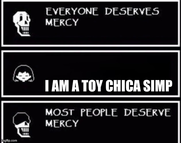 Everyone Deserves Mercy | I AM A TOY CHICA SIMP | image tagged in everyone deserves mercy | made w/ Imgflip meme maker