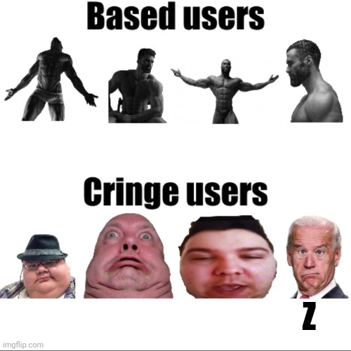 Based vs cringe users (Russian_Tsarist_8 version) | Z | image tagged in based vs cringe users russian_tsarist_8 version | made w/ Imgflip meme maker