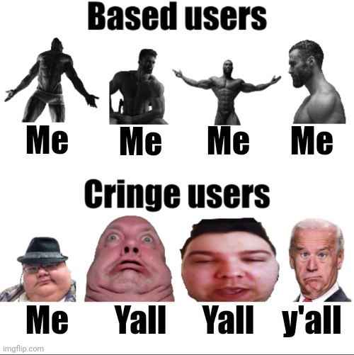 Based vs cringe users (Russian_Tsarist_8 version) | Me; Me; Me; Me; Me; Yall; Yall; y'all | image tagged in based vs cringe users russian_tsarist_8 version | made w/ Imgflip meme maker