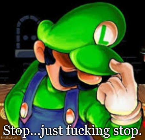 Stop...just fucking stop. | made w/ Imgflip meme maker