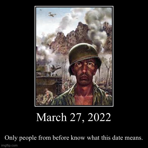 March 27, 2022 | Only people from before know what this date means. | image tagged in funny,demotivationals | made w/ Imgflip demotivational maker