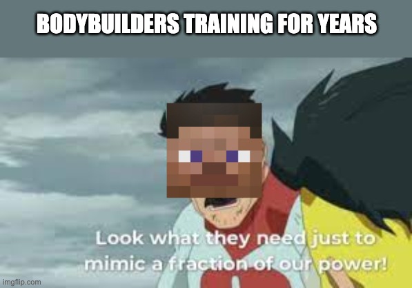 steve could probably curl caseoh | BODYBUILDERS TRAINING FOR YEARS | image tagged in look what they have to do to mimic a fraction of our power,memes,gaming,minecraft,minecraft steve,strength | made w/ Imgflip meme maker