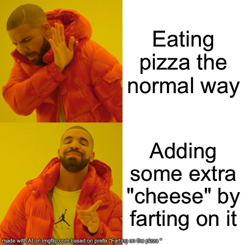 Drake Hotline Bling Meme | Eating pizza the normal way; Adding some extra "cheese" by farting on it | image tagged in memes,drake hotline bling | made w/ Imgflip meme maker