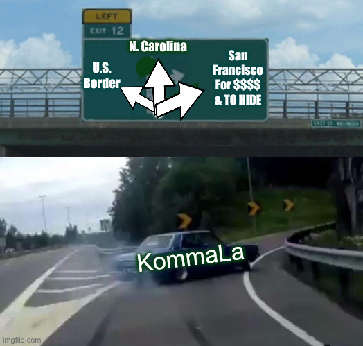 This Job Is Dangerous ? | N. Carolina; U.S. Border; San Francisco
For $$$$ & TO HIDE; KommaLa | image tagged in memes,left exit 12 off ramp,political meme,politics,funny memes,funny | made w/ Imgflip meme maker