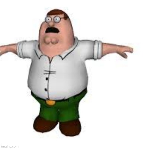 I find it funny when a character isnt centered on a blank background | image tagged in peter griffin t pose | made w/ Imgflip meme maker