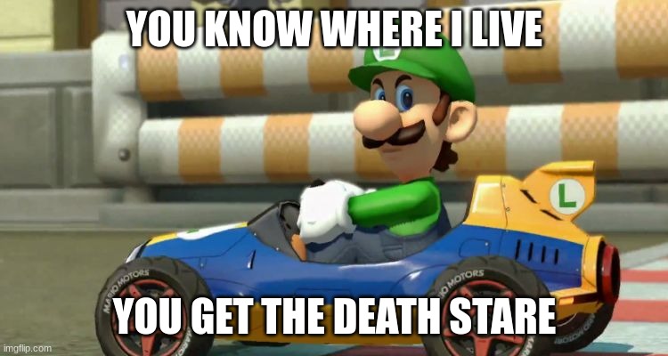 Luigi knows where you live | YOU KNOW WHERE I LIVE; YOU GET THE DEATH STARE | image tagged in luigi death stare | made w/ Imgflip meme maker