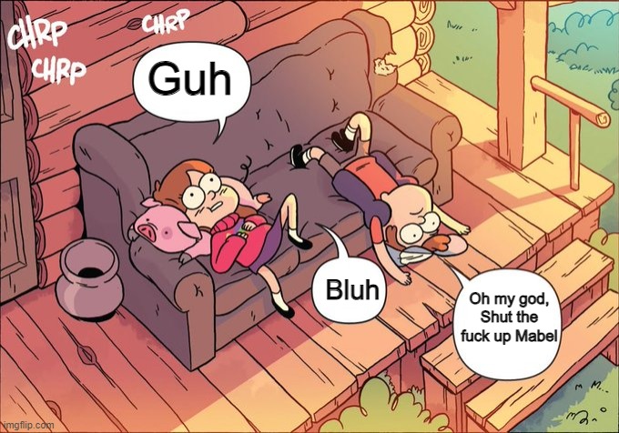 Blehhhhh | Guh; Bluh; Oh my god, Shut the fuck up Mabel | image tagged in gravity falls | made w/ Imgflip meme maker