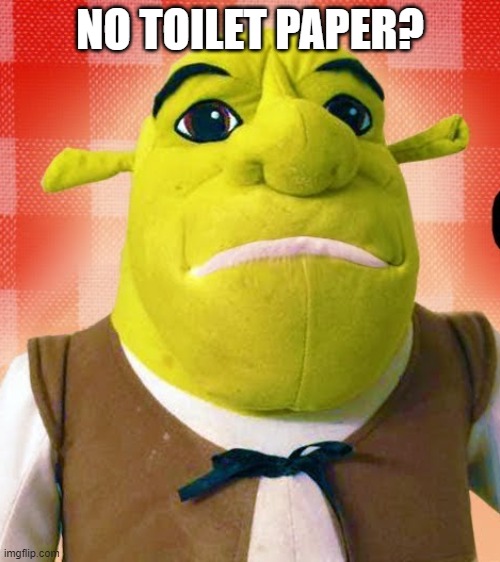 NO DONKEY | NO TOILET PAPER? | image tagged in meme,sml,shrek,no bitches | made w/ Imgflip meme maker