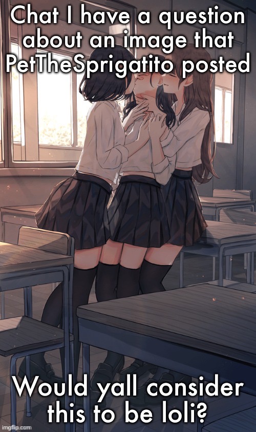 Chat I have a question about an image that PetTheSprigatito posted; Would yall consider this to be loli? | made w/ Imgflip meme maker