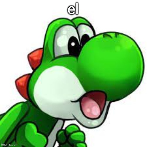 el | el | image tagged in yoshi pog,el | made w/ Imgflip meme maker