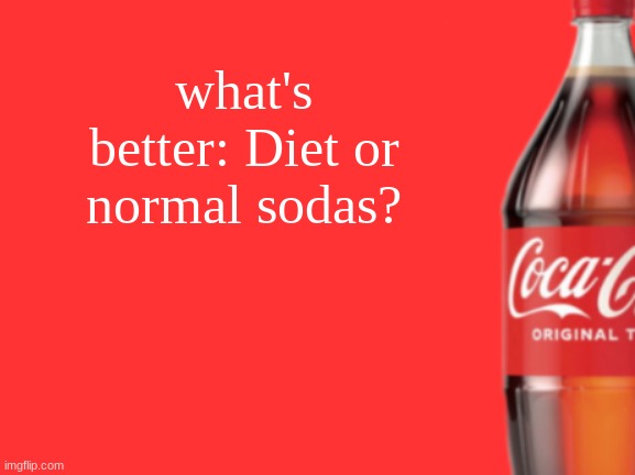 geramn's coca cola announcement V2 | what's better: Diet or normal sodas? | image tagged in geramn's coca cola announcement v2 | made w/ Imgflip meme maker