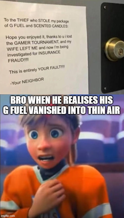 rip g fuel | BRO WHEN HE REALISES HIS G FUEL VANISHED INTO THIN AIR | image tagged in riley anxiety attack | made w/ Imgflip meme maker