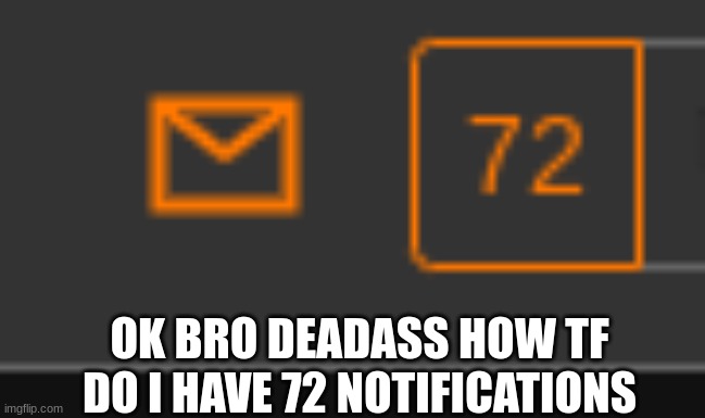 OK BRO DEADASS HOW TF DO I HAVE 72 NOTIFICATIONS | image tagged in how | made w/ Imgflip meme maker