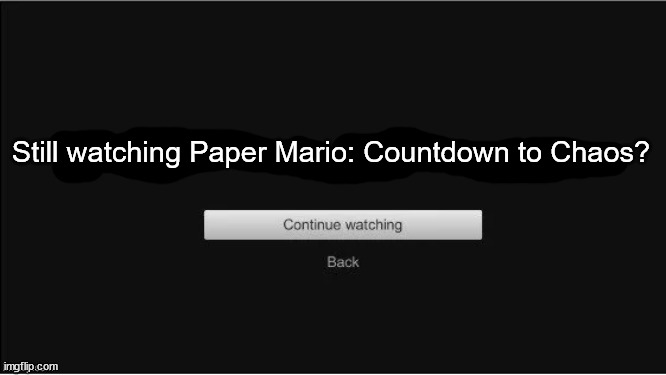 What if... | Still watching Paper Mario: Countdown to Chaos? | image tagged in are you still watching,paper mario | made w/ Imgflip meme maker