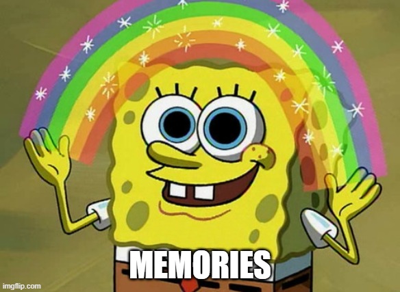 Imagination Spongebob Meme | MEMORIES | image tagged in memes,imagination spongebob | made w/ Imgflip meme maker