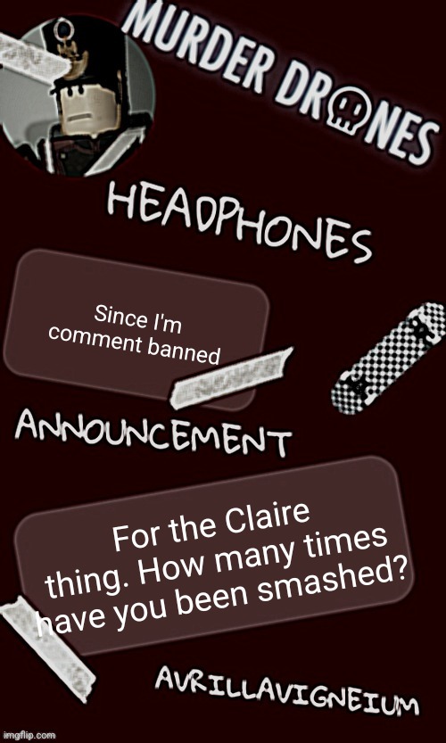 #chronith | Since I'm comment banned; For the Claire thing. How many times have you been smashed? | image tagged in epic rock avrillavigneium announcement temp rahh | made w/ Imgflip meme maker