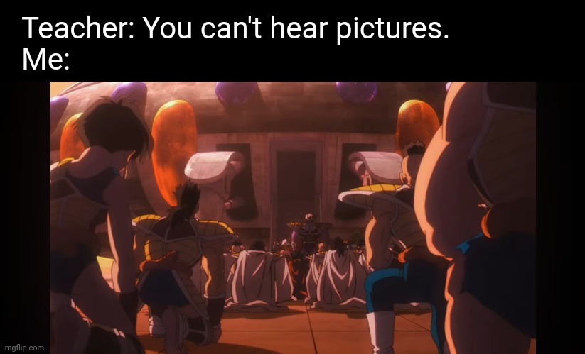 Say it | Teacher: You can't hear pictures.
Me: | image tagged in frieza,anime,dragon ball | made w/ Imgflip meme maker