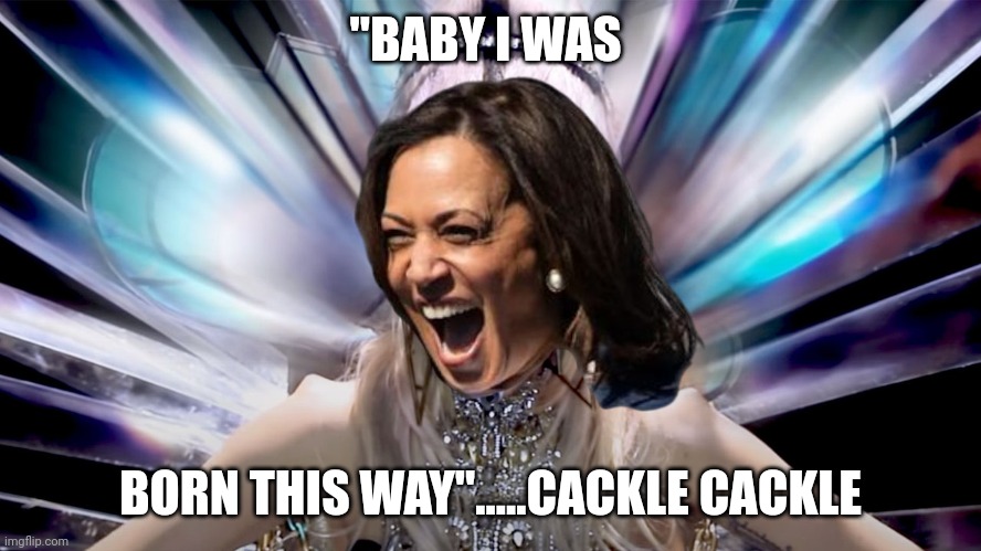 Lady kaka | "BABY I WAS; BORN THIS WAY".....CACKLE CACKLE | image tagged in born this way | made w/ Imgflip meme maker