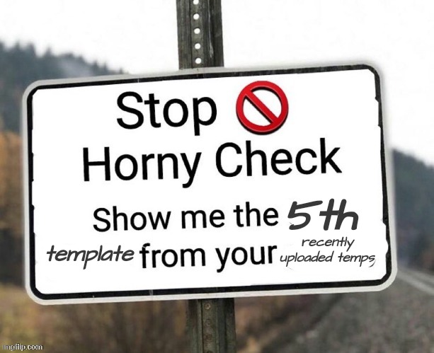 cock | 5th; recently uploaded temps; template | image tagged in horny check | made w/ Imgflip meme maker