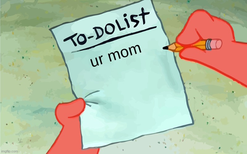 Something Funny | ur mom | image tagged in patrick to do list actually blank | made w/ Imgflip meme maker