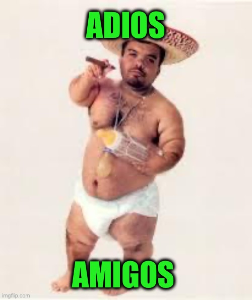 mexican dwarf | ADIOS AMIGOS | image tagged in mexican dwarf | made w/ Imgflip meme maker