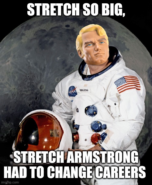 Neal Stretch Armstrong | STRETCH SO BIG, STRETCH ARMSTRONG HAD TO CHANGE CAREERS | image tagged in neal stretch armstrong | made w/ Imgflip meme maker