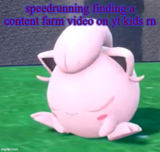 goober tail | speedrunning finding a content farm video on yt kids rn | image tagged in goober tail | made w/ Imgflip meme maker