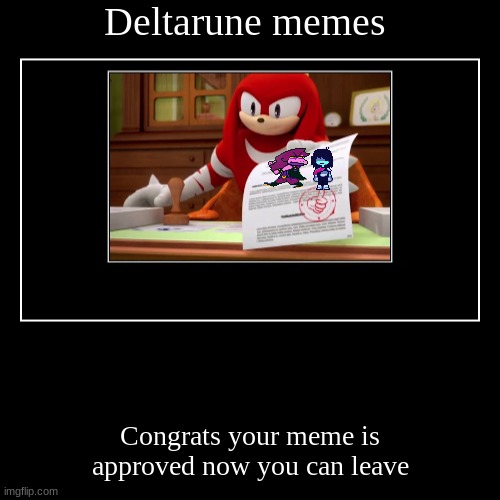 Deltarune memes | Deltarune memes | Congrats your meme is approved now you can leave | image tagged in funny,demotivationals,deltarune | made w/ Imgflip demotivational maker