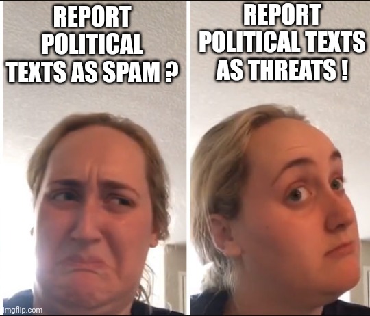 Kombucha Girl | REPORT POLITICAL TEXTS AS SPAM ? REPORT POLITICAL TEXTS AS THREATS ! | image tagged in kombucha girl | made w/ Imgflip meme maker