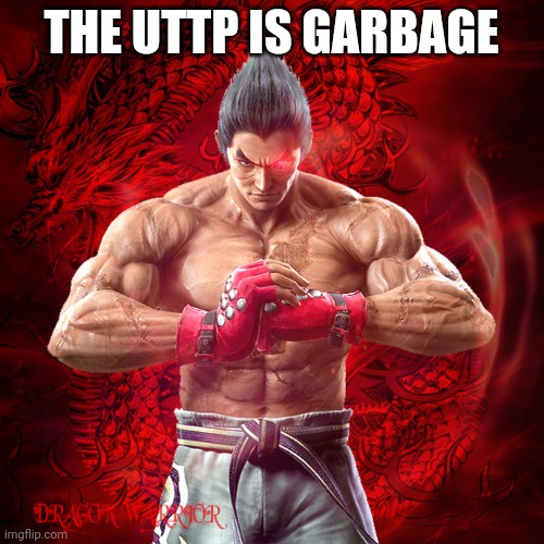 KAZUYA MISHIMA | THE UTTP IS GARBAGE | image tagged in kazuya mishima | made w/ Imgflip meme maker