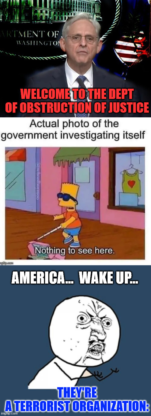 They're a terrorist organization | WELCOME TO THE DEPT OF OBSTRUCTION OF JUSTICE; AMERICA...  WAKE UP... THEY'RE A TERRORIST ORGANIZATION: | image tagged in memes,department of obstruction of justice,government criminals | made w/ Imgflip meme maker