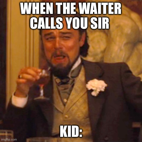 Laughing Leo | WHEN THE WAITER CALLS YOU SIR; KID: | image tagged in memes,laughing leo | made w/ Imgflip meme maker