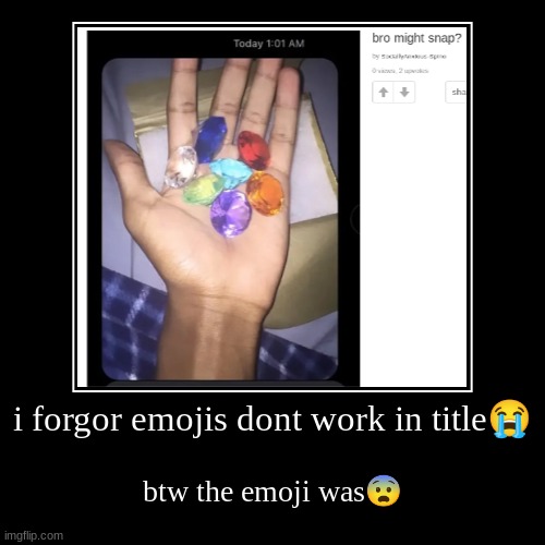 i forgor emojis dont work in title? | btw the emoji was? | image tagged in funny,demotivationals | made w/ Imgflip demotivational maker