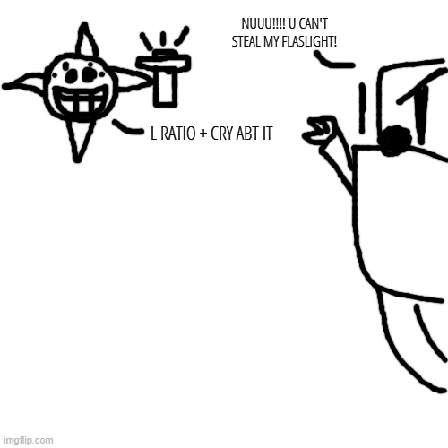NUUU!!!! U CAN'T STEAL MY FLASLIGHT! L RATIO + CRY ABT IT | made w/ Imgflip meme maker