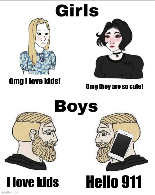 Girls and boys conversation | Omg i love kids! Omg they are so cute! Hello 911; I love kids | made w/ Imgflip meme maker